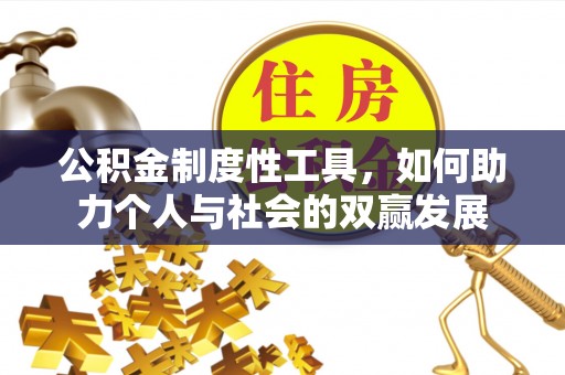 绥德公积金制度性工具，如何助力个人与社会的双赢发展