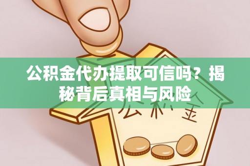 绥德公积金代办提取可信吗？揭秘背后真相与风险