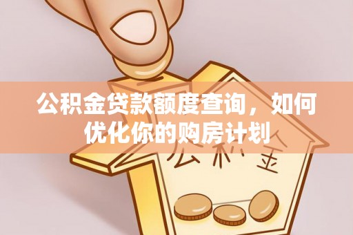 绥德公积金贷款额度查询，如何优化你的购房计划
