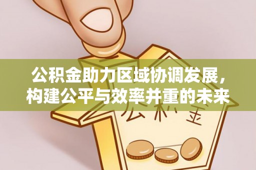 绥德公积金助力区域协调发展，构建公平与效率并重的未来
