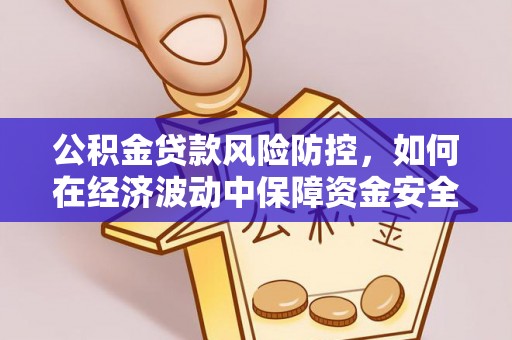 绥德公积金贷款风险防控，如何在经济波动中保障资金安全
