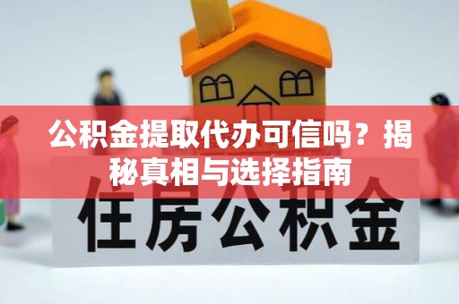 绥德公积金提取代办可信吗？揭秘真相与选择指南