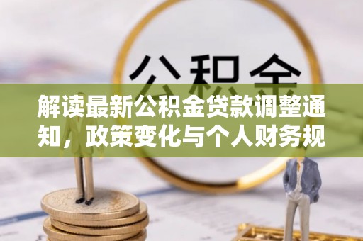 绥德解读最新公积金贷款调整通知，政策变化与个人财务规划