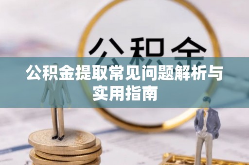 绥德公积金提取常见问题解析与实用指南