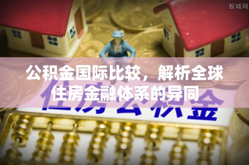 绥德公积金国际比较，解析全球住房金融体系的异同