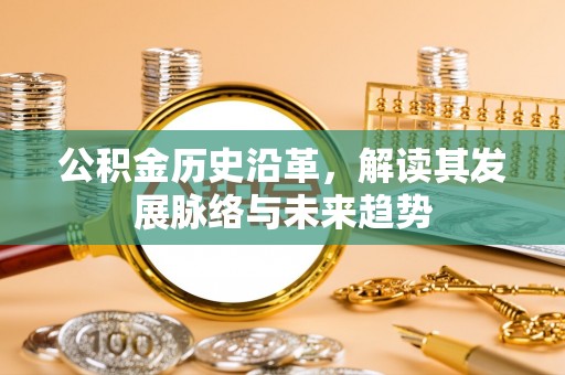 绥德公积金历史沿革，解读其发展脉络与未来趋势