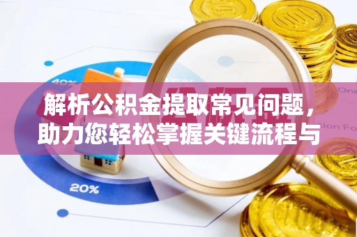 绥德解析公积金提取常见问题，助力您轻松掌握关键流程与技巧