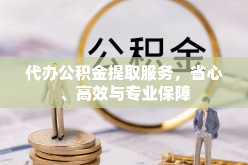 绥德代办公积金提取服务，省心、高效与专业保障