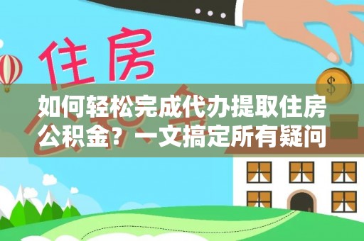 绥德如何轻松完成代办提取住房公积金？一文搞定所有疑问