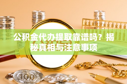 绥德公积金代办提取靠谱吗？揭秘真相与注意事项