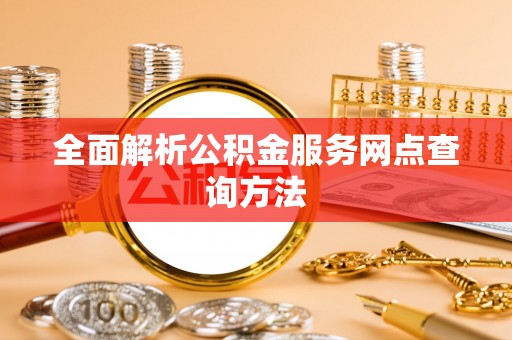 绥德全面解析公积金服务网点查询方法