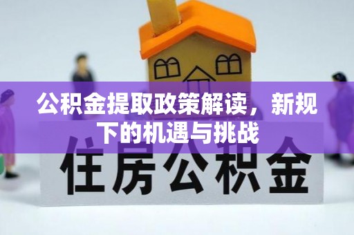 绥德公积金提取政策解读，新规下的机遇与挑战