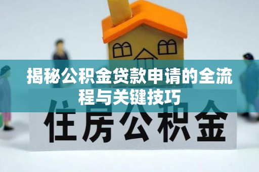 绥德揭秘公积金贷款申请的全流程与关键技巧