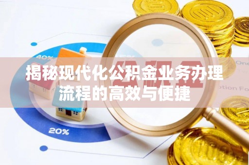 绥德揭秘现代化公积金业务办理流程的高效与便捷