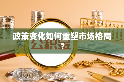 绥德政策变化如何重塑市场格局？