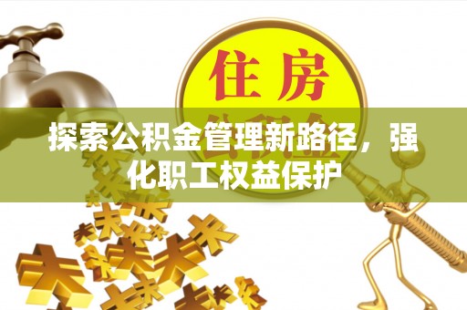 绥德探索公积金管理新路径，强化职工权益保护