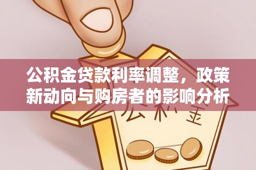 绥德公积金贷款利率调整，政策新动向与购房者的影响分析