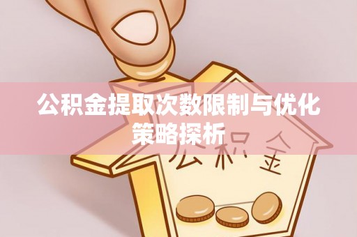 绥德公积金提取次数限制与优化策略探析