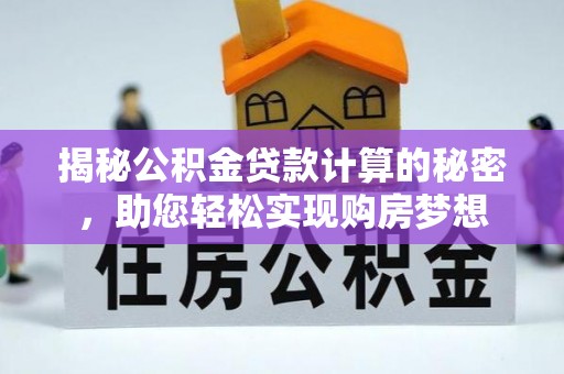 绥德揭秘公积金贷款计算的秘密，助您轻松实现购房梦想