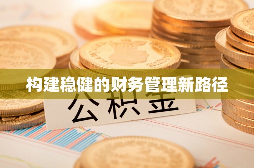绥德构建稳健的财务管理新路径