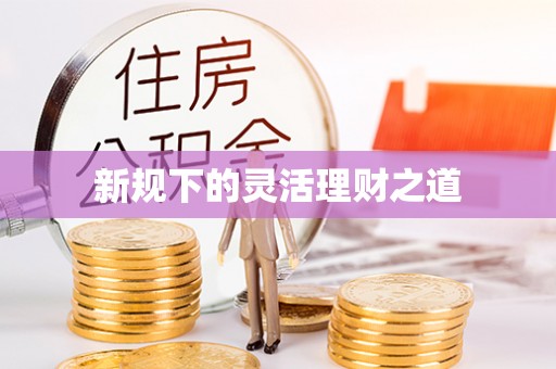 绥德新规下的灵活理财之道