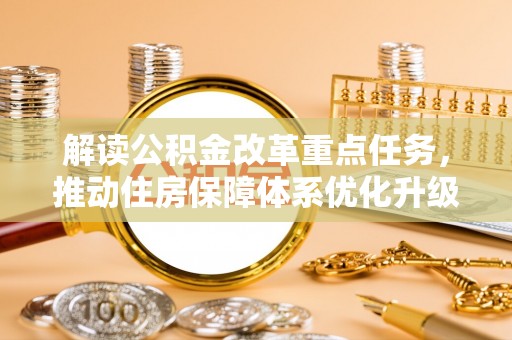 绥德解读公积金改革重点任务，推动住房保障体系优化升级