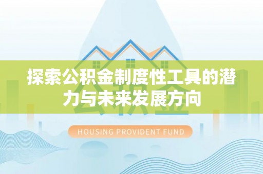 绥德探索公积金制度性工具的潜力与未来发展方向