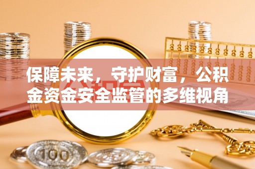 绥德保障未来，守护财富，公积金资金安全监管的多维视角