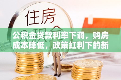 绥德公积金贷款利率下调，购房成本降低，政策红利下的新机遇
