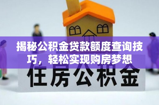 绥德揭秘公积金贷款额度查询技巧，轻松实现购房梦想