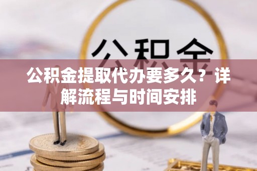 绥德公积金提取代办要多久？详解流程与时间安排