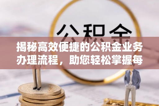 绥德揭秘高效便捷的公积金业务办理流程，助您轻松掌握每一步
