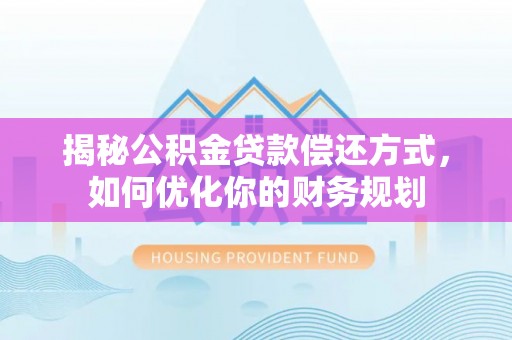 绥德揭秘公积金贷款偿还方式，如何优化你的财务规划
