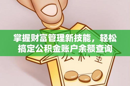 绥德掌握财富管理新技能，轻松搞定公积金账户余额查询