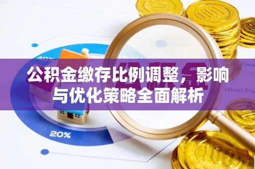 绥德公积金缴存比例调整，影响与优化策略全面解析