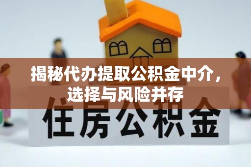 绥德揭秘代办提取公积金中介，选择与风险并存