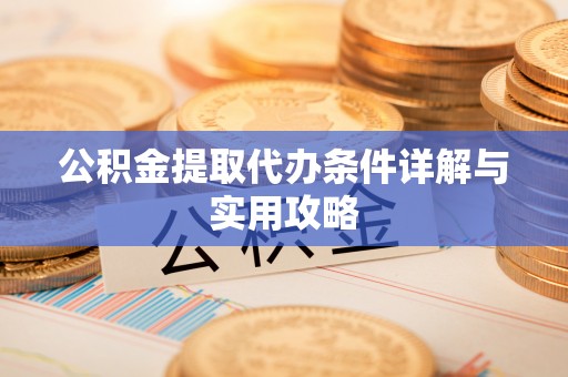 绥德公积金提取代办条件详解与实用攻略