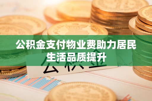 绥德公积金支付物业费助力居民生活品质提升