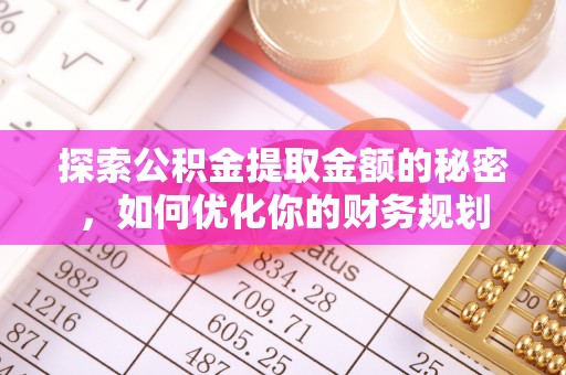 绥德探索公积金提取金额的秘密，如何优化你的财务规划