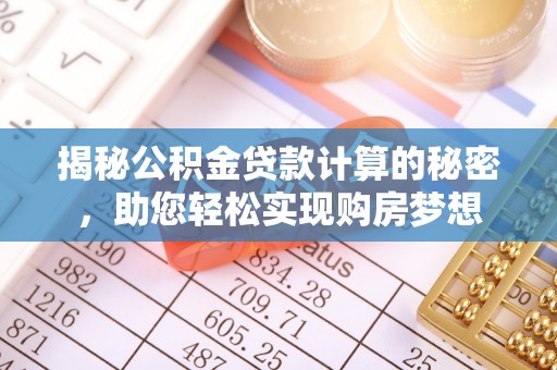 绥德揭秘公积金贷款计算的秘密，助您轻松实现购房梦想