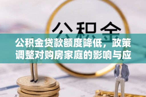 绥德公积金贷款额度降低，政策调整对购房家庭的影响与应对策略