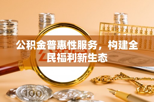 绥德公积金普惠性服务，构建全民福利新生态