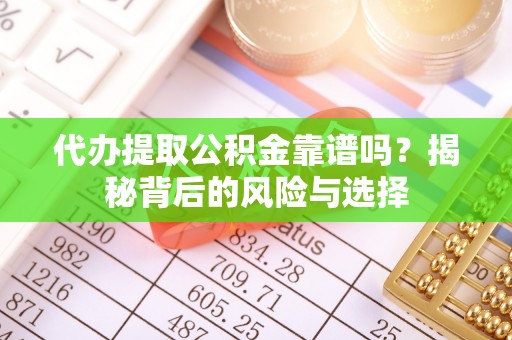 绥德代办提取公积金靠谱吗？揭秘背后的风险与选择