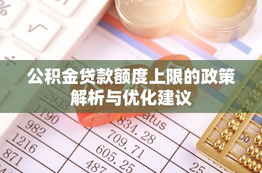 绥德公积金贷款额度上限的政策解析与优化建议