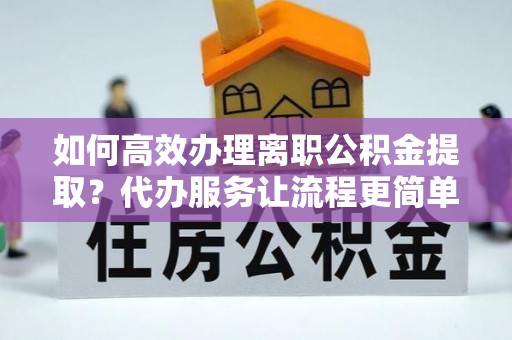 绥德如何高效办理离职公积金提取？代办服务让流程更简单