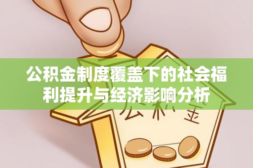 绥德公积金制度覆盖下的社会福利提升与经济影响分析
