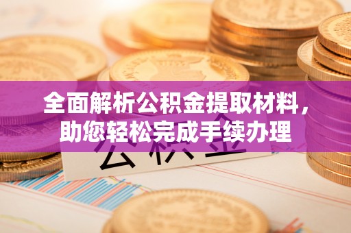 绥德全面解析公积金提取材料，助您轻松完成手续办理