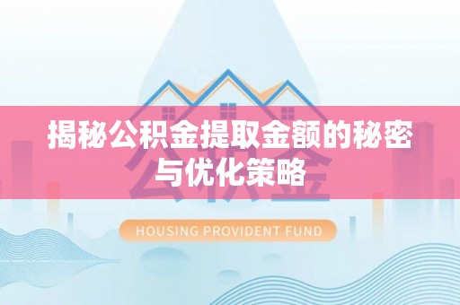 绥德揭秘公积金提取金额的秘密与优化策略