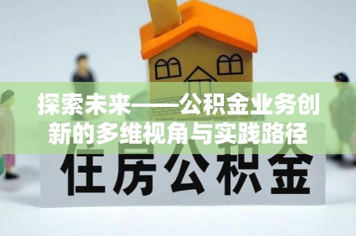 绥德探索未来——公积金业务创新的多维视角与实践路径