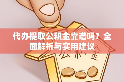 绥德代办提取公积金靠谱吗？全面解析与实用建议